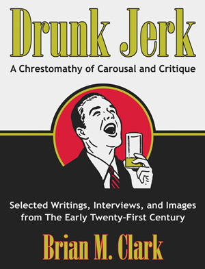 Drunk Jerk by Brian M. Clark - Essays, Interviews, Images